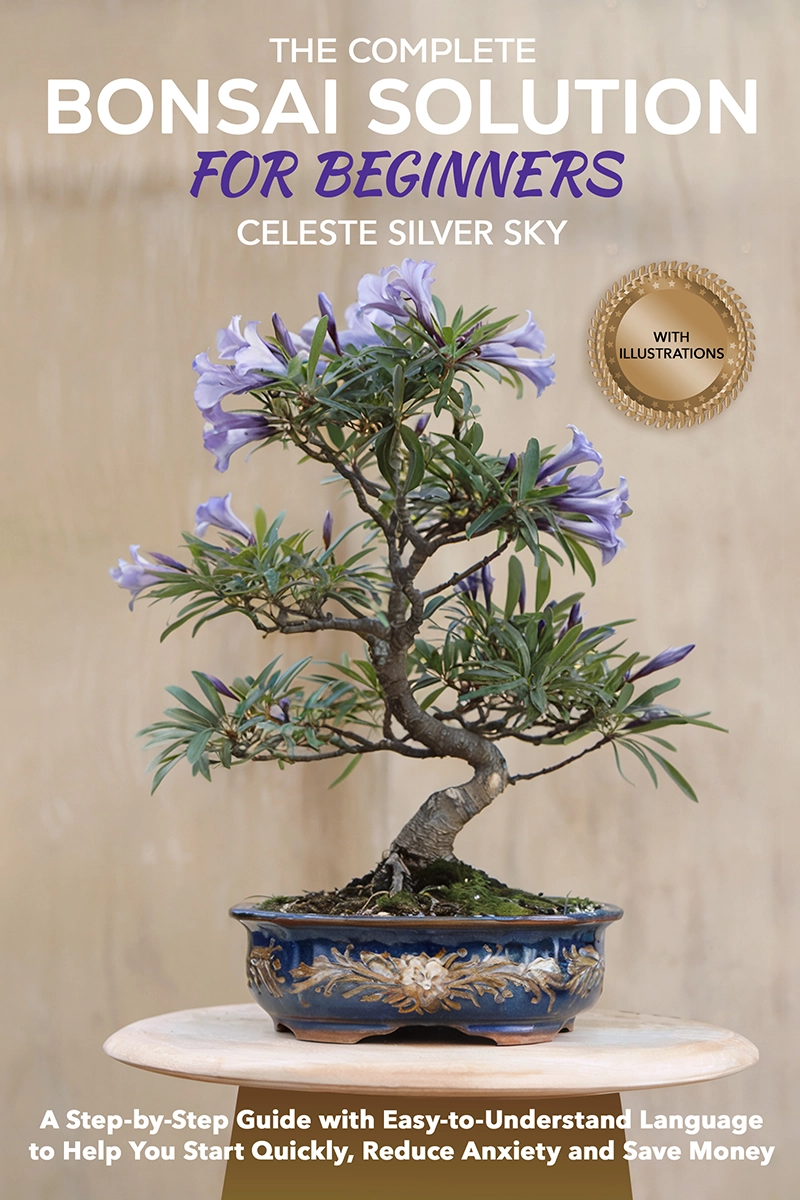 The Complete Bonsai Solution for Beginners: A Step-by-Step Guide with Easy-to-Understand Language to Help You Start Quickly, Reduce Anxiety and Save Money
